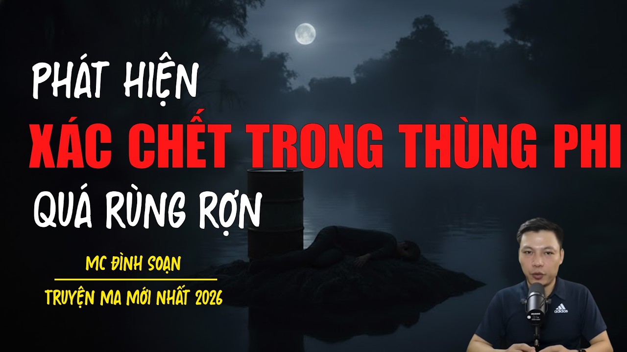 Truyện ma Đình Soạn mới nhất 2026：PHÁT HIỆN XÁC CHẾT TRONG THÙNG PHI