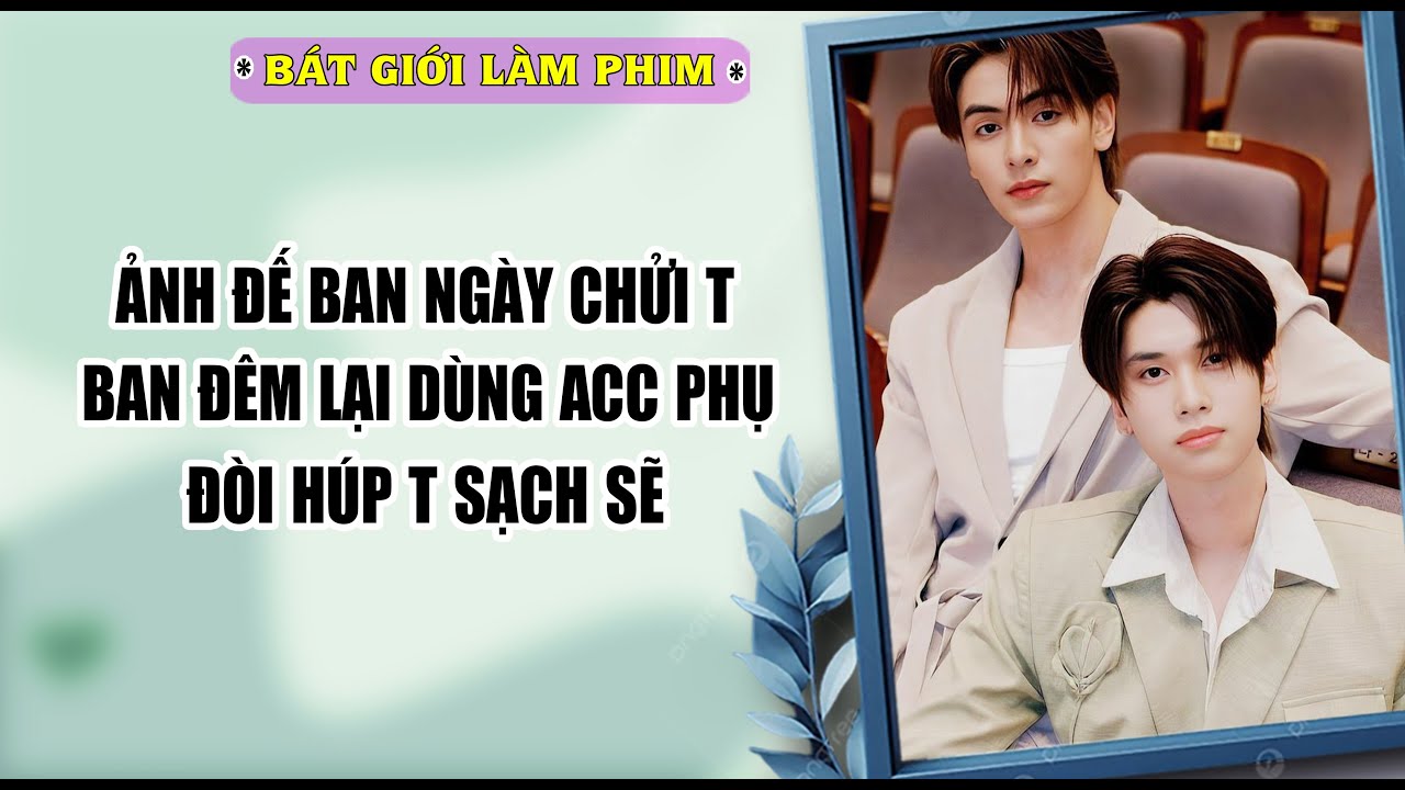 Audio truyện bl |  ẢNH ĐẾ BAN NGÀY CHỬI T, BAN ĐÊM LẠI DÙNG ACC PHỤ | audio bl | Bát Giới Làm Phim