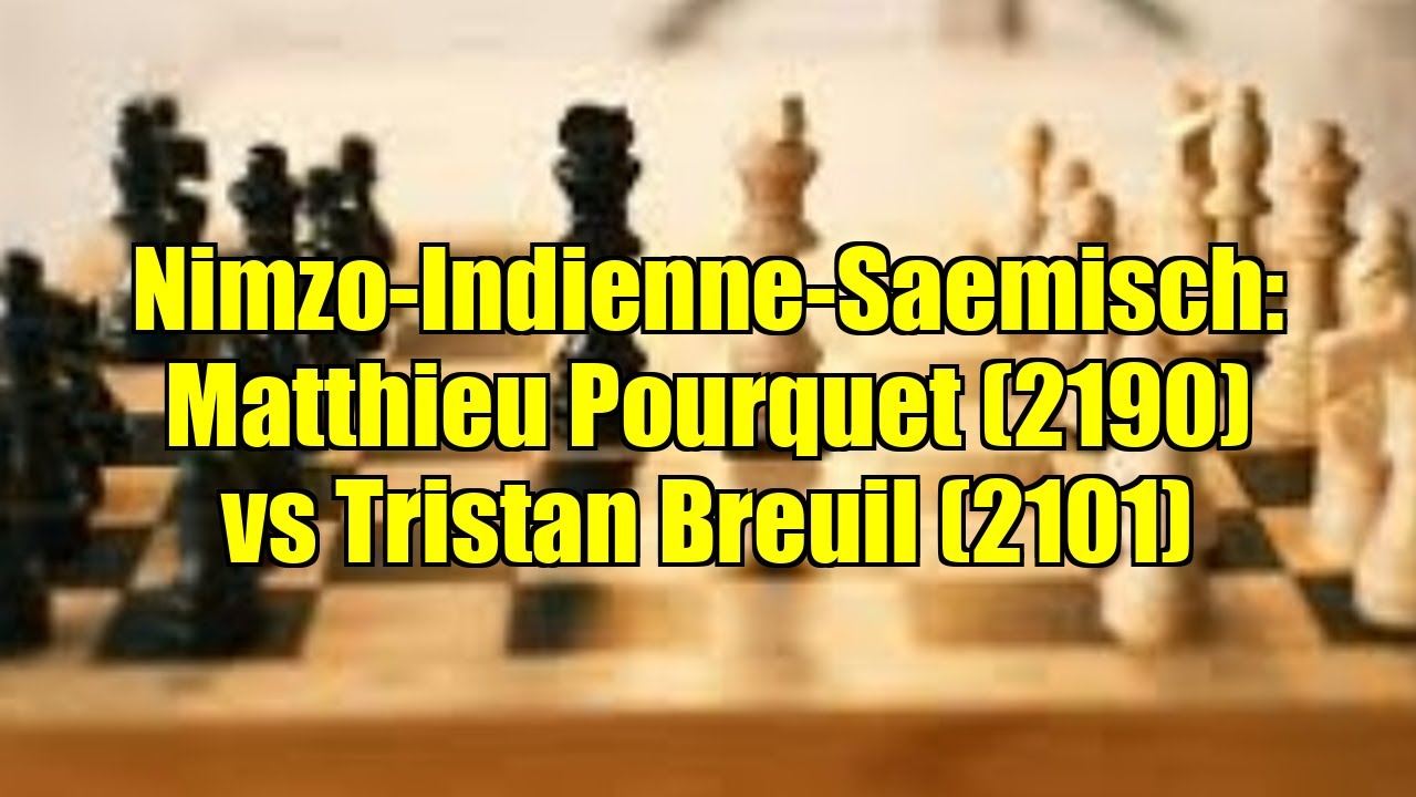 Nimzo-Indienne-Saemisch: Matthieu Pourquet (2190) vs Tristan Breuil (2101)