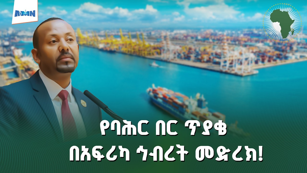 የኢትዮጵያ የባሕር በር ፍላጎትና የጠቅላይ ሚኒስትር ዐቢይ አሕመድ የጸና አቋም | በአፍሪካ ኅብረት መድረክ የተደረገ ታሪካዊ ንግግር