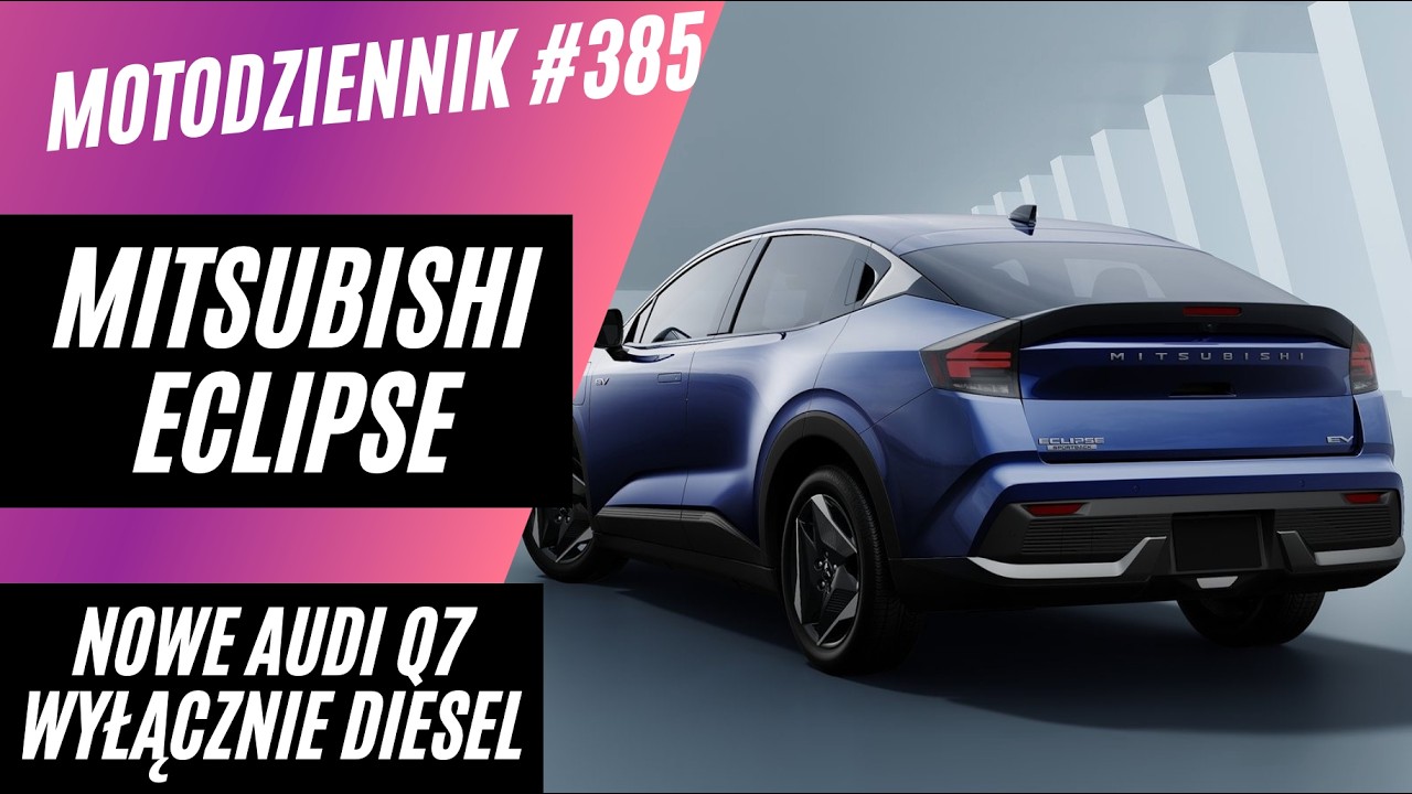#Motodziennik 385 Audi Q7 wyłącznie z DIESLEM, powr&oacute;t Mitsubishi Eclipse i nowe chińskie BYD. Tanie?