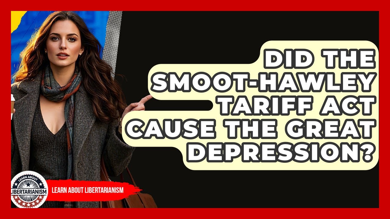 Did The Smoot-Hawley Tariff Act Cause The Great Depression? - Learn About Libertarianism