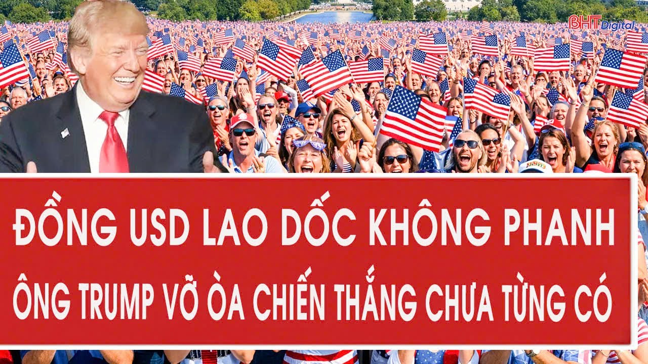Đồng USD lao dốc không phanh, ông Trump vỡ òa chiến thắng chưa từng có