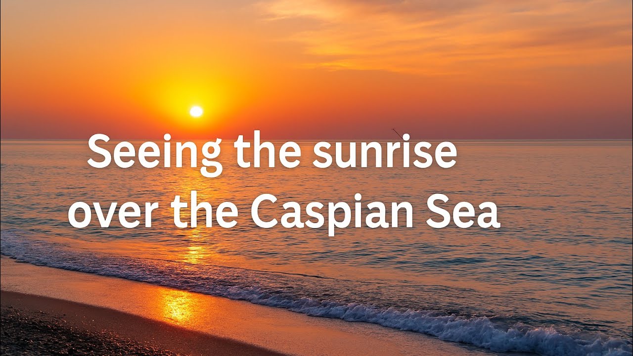 Seeing the sunrise over the Caspian Sea