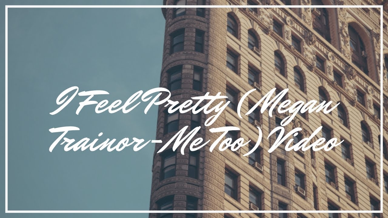 I Feel Pretty (Megan Trainor-Me Too) Video