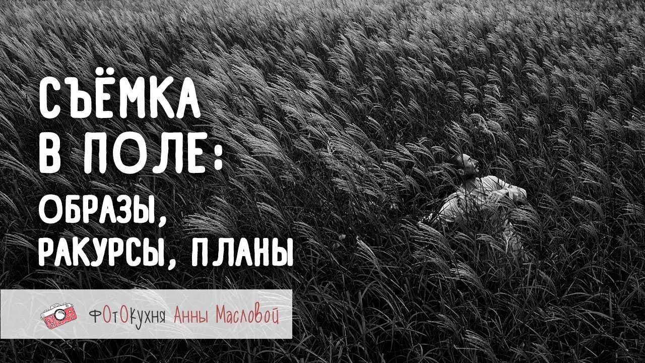 Съёмка в поле: образы, ракурсы, планы. Фотокухня Анны Масловой. Выпуск №69
