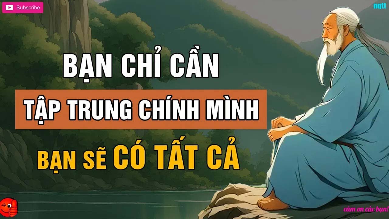 Bạn Chỉ Cần Tập Trung Vào CHÍNH MÌNH   Bạn Sẽ CÓ TẤT CẢ   Triết Lý Cuộc Sống   Lời Dạy Cổ Nhân