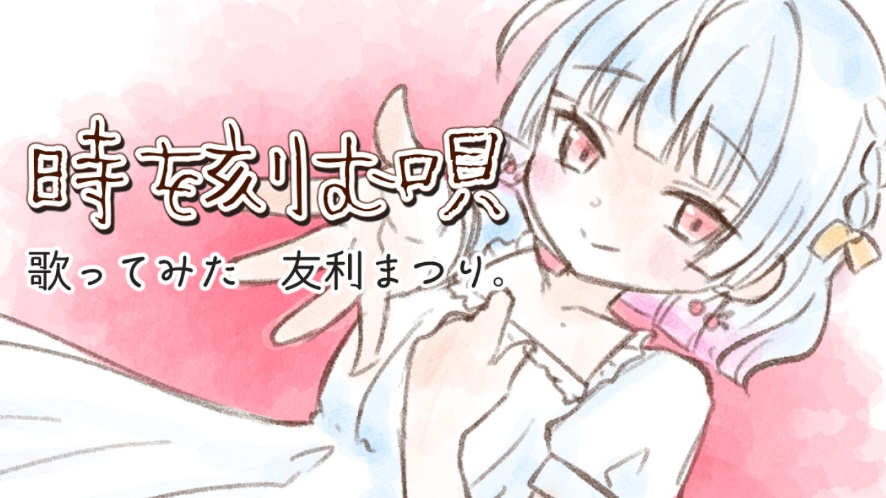 時を刻む唄　　友利まつり。【歌ってみた】