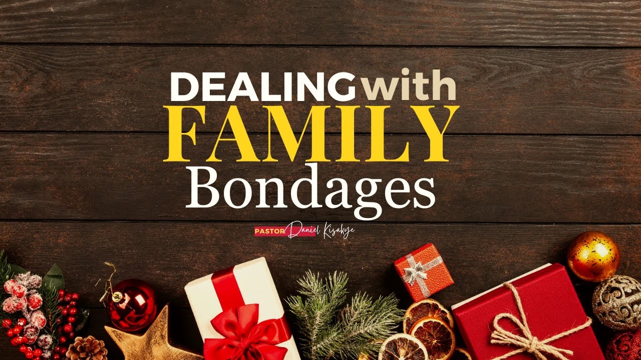 DEALING WITH FAMILY BONDAGES (a) | PASTOR KISAKYE DANIEL | 17-12-2024