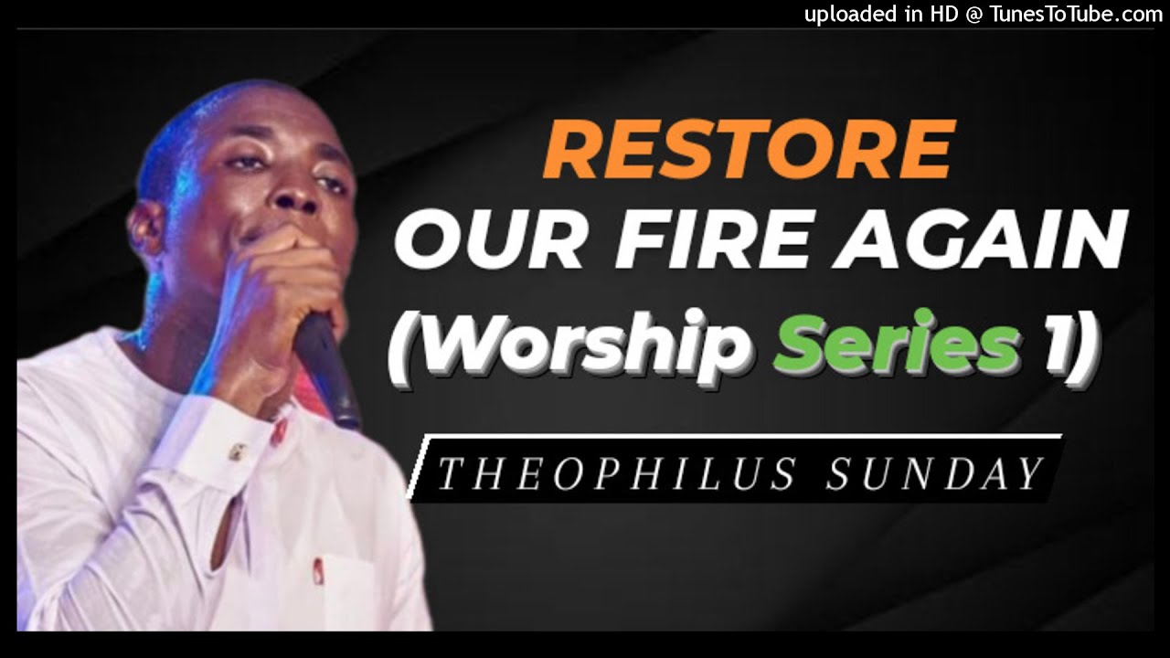 Theophilus Sunday - Restore Our Fire Again (Worship Series 1)
