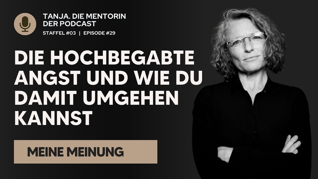Die hochbegabte Angst und wie du damit umgehen kannst | Tanja. Die Mentorin. Der Podcast | S03E29