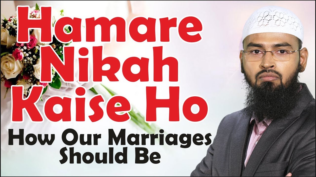 Hamare Nikah Kaise Ho - How Our Marriages Should Be By Adv. Faiz Syed