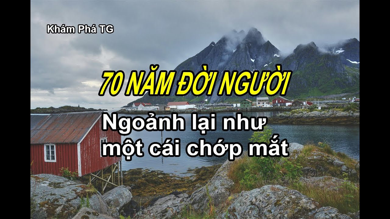 BẢY MƯƠI NĂM ĐỜI NGƯỜI : Ngoảnh lại như một cái chớp mắt.