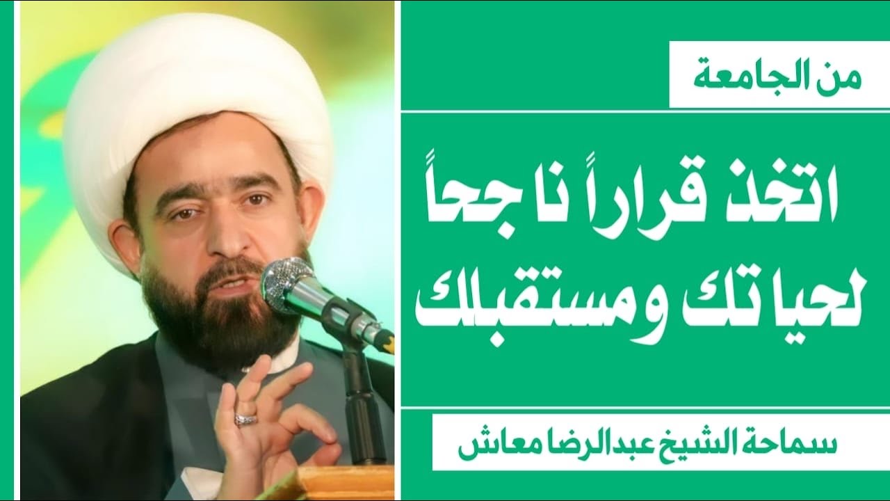اتخذ قراراً ناجحاً لحياتك ومستقبلك / جامعة القاسم الخضراء/ سماحة الشيخ عبدالرضا معاش