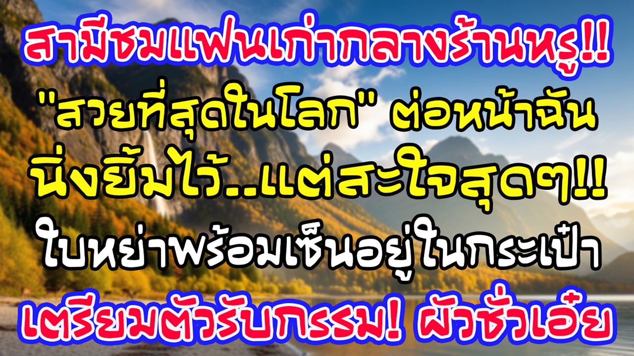 สามีชมแฟนเก่าในร้านหรูว่าสวยที่สุด ฉันไม่พูด แค่ยิ้ม เพราะใบหย่าอยู่ในกระเป๋าฉันแล้ว