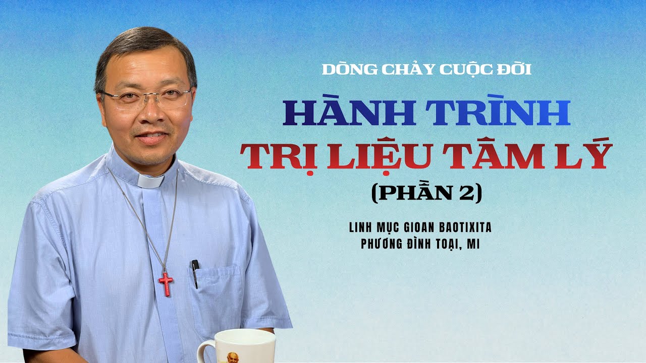 Hành trình trị liệu tâm lý (Phần 2) - Lm GB. Phương Đình Toại, MI | DÒNG CHẢY CUỘC ĐỜI