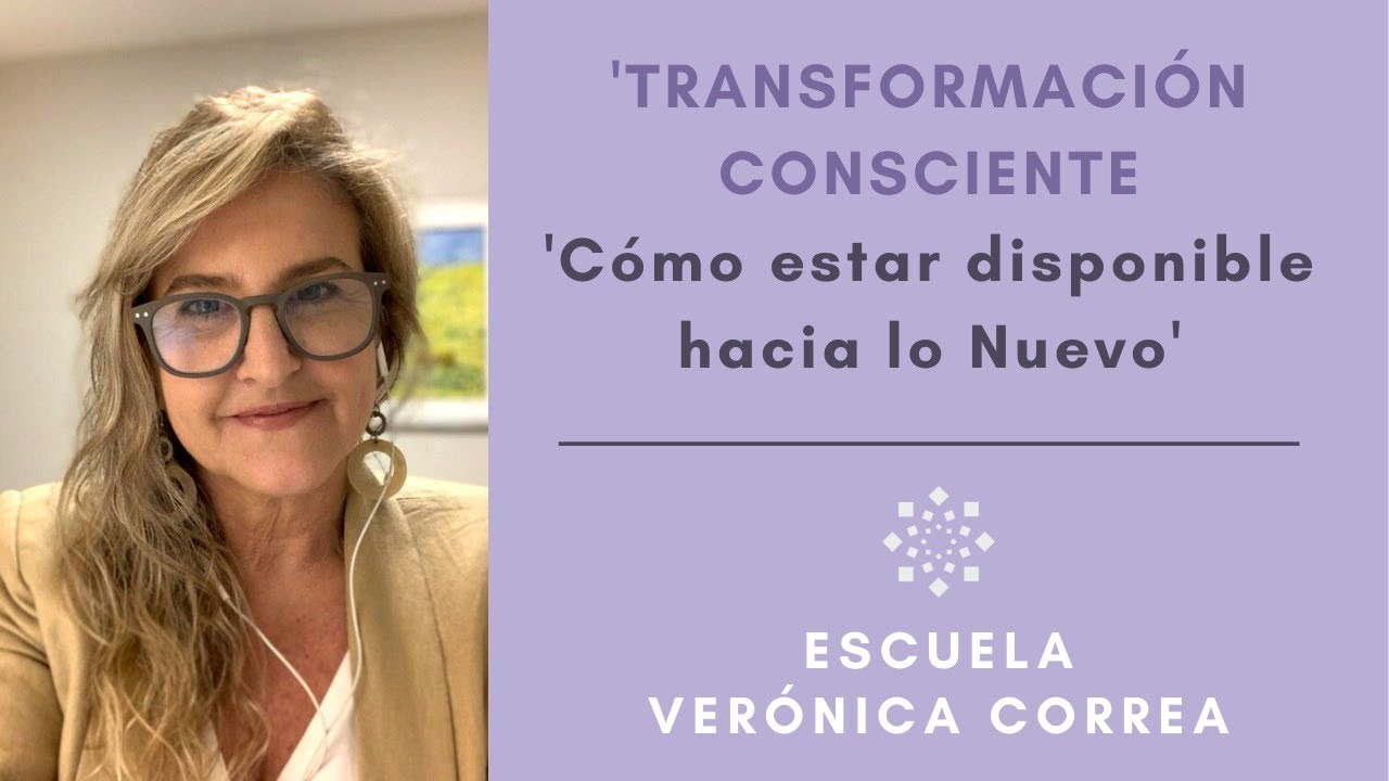 Transformaci&oacute;n Consciente: &ldquo;C&oacute;mo estar disponible hacia lo Nuevo&rdquo; l Ver&oacute;nica Correa