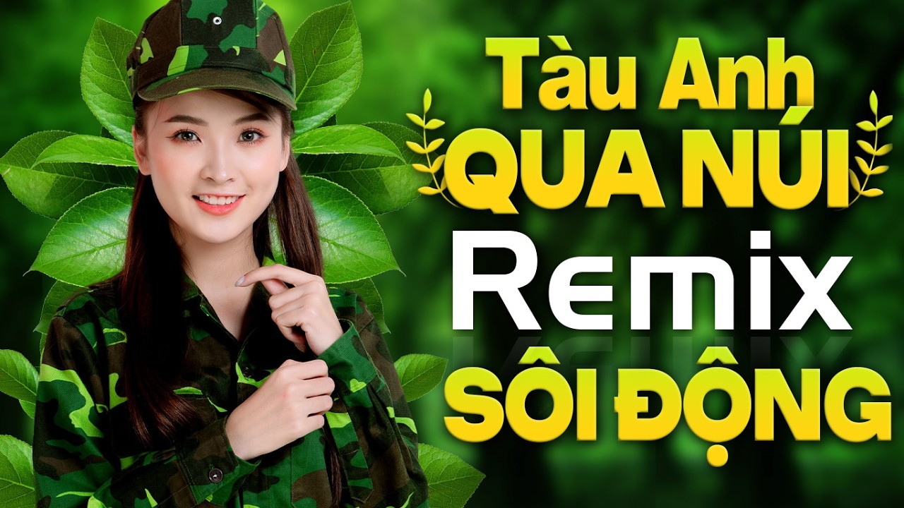 Tàu Anh Qua Núi Remix, Cô Gái Mở Đường Remix - LK Nhạc Đỏ Cách Mạng Tiền Chiến Remix Cực Bốc Lửa
