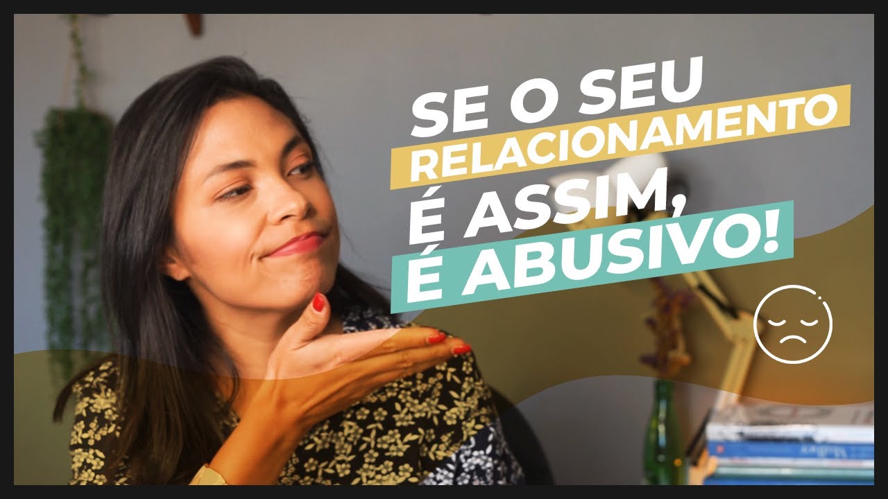 Sinais de Relacionamento Abusivo - Fique Atenta!