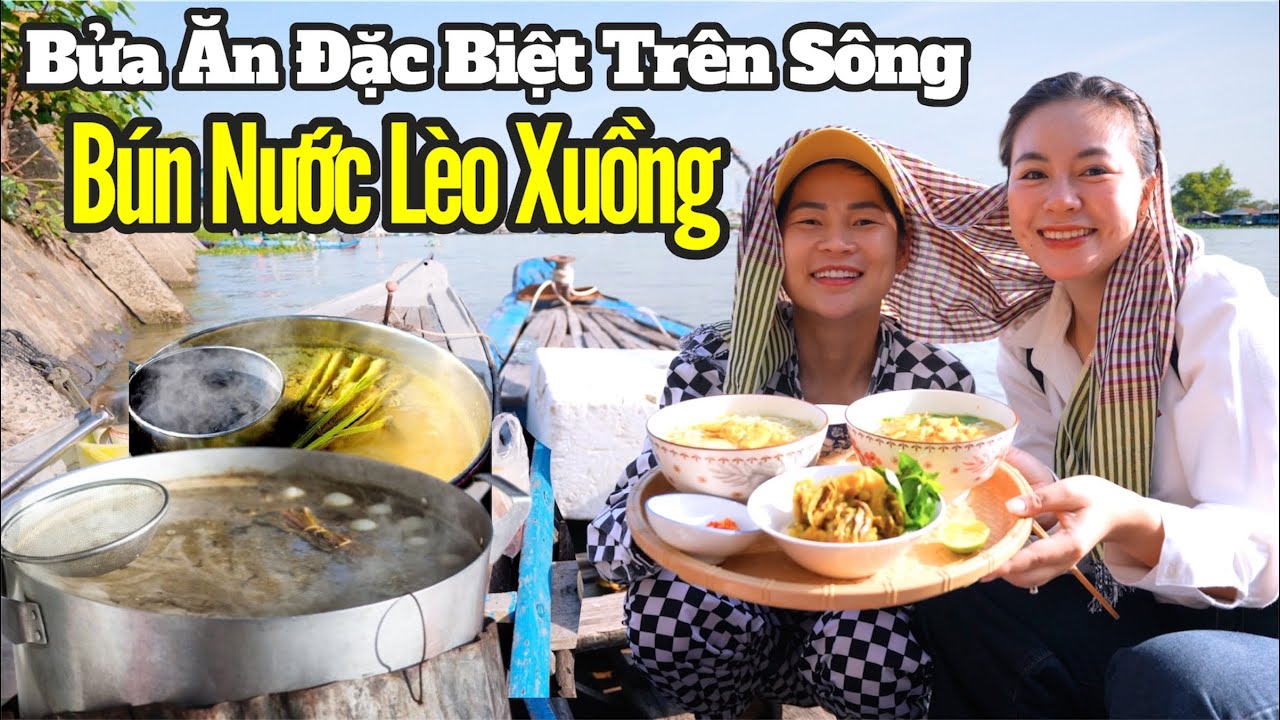 Bửa ăn nhớ đời của Chị Nga Sumo khi về Châu Đốc - Bún Nước Lèo Xuồng trên sông Hậu