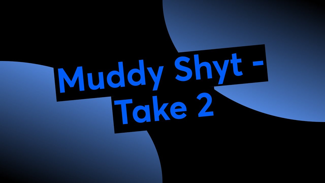 Muddy Shyt - Take 2