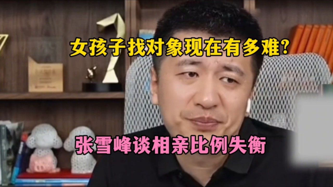 女孩子找对象现在有多难？张雪峰谈相亲比例失衡