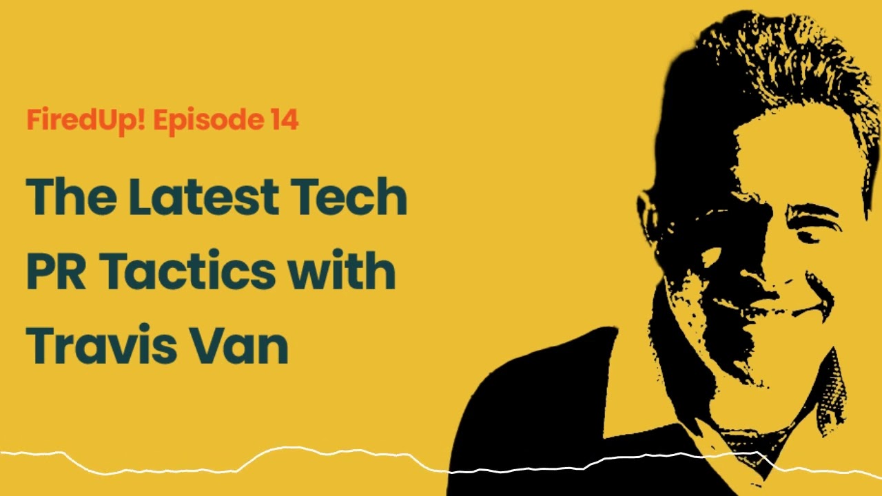 The Latest Tech PR Tactics with Travis Van