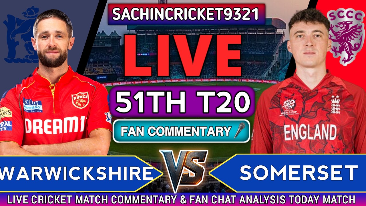 Somerset vs Warwickshire Live | SOM vs WARKS 51TH T20 Match | Live Score & Commentary
