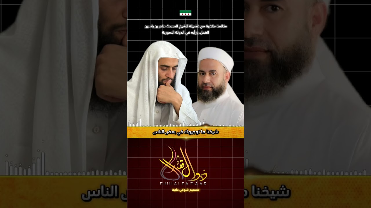 مكالمة هاتفية مع فضيلة الشيخ المحدث ماهر بن ياسين الفحل، ورأيه في الدولة السورية