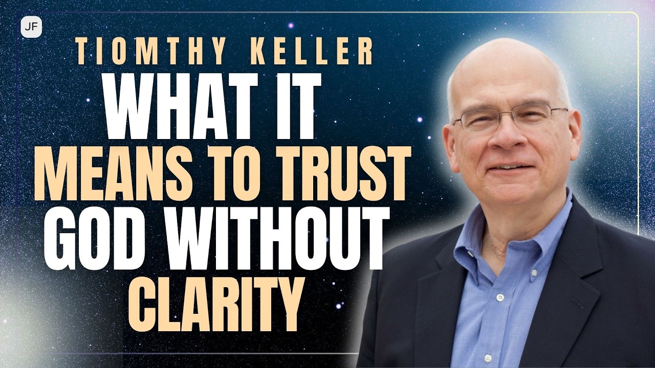 WHAT IT MEANS TO TRUST GOD WITHOUT CLARITY | TIMOTHY KELLER SERMONS
