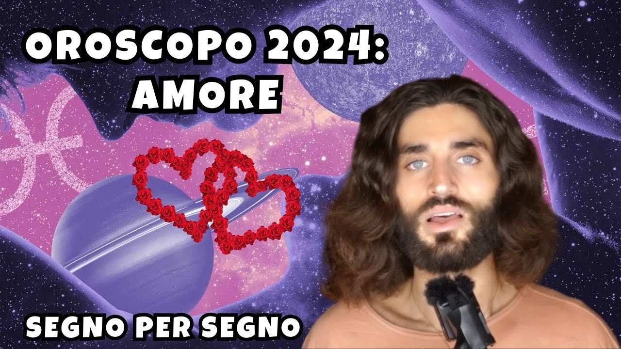OROSCOPO 2024: AMORE E SENTIMENTI SEGNO PER SEGNO