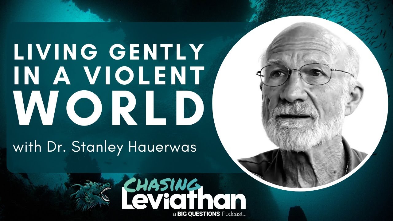 Living Gently in a Violent World with Dr. Stanley Hauerwas (Chasing Leviathan) 