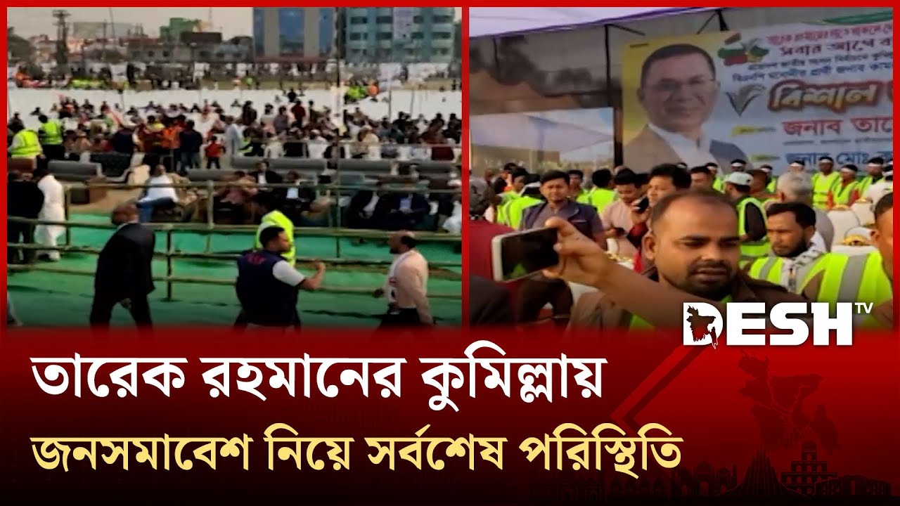 তারেক রহমানের কুমিল্লা সমাবেশস্থল থেকে সর্বশেষ যা জানা গেলো | Desh TV