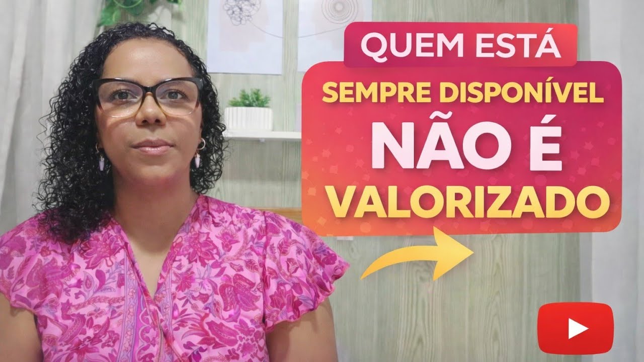 QUEM ESTÁ SEMPRE DISPONÍVEL, NÃO É VALORIZADO