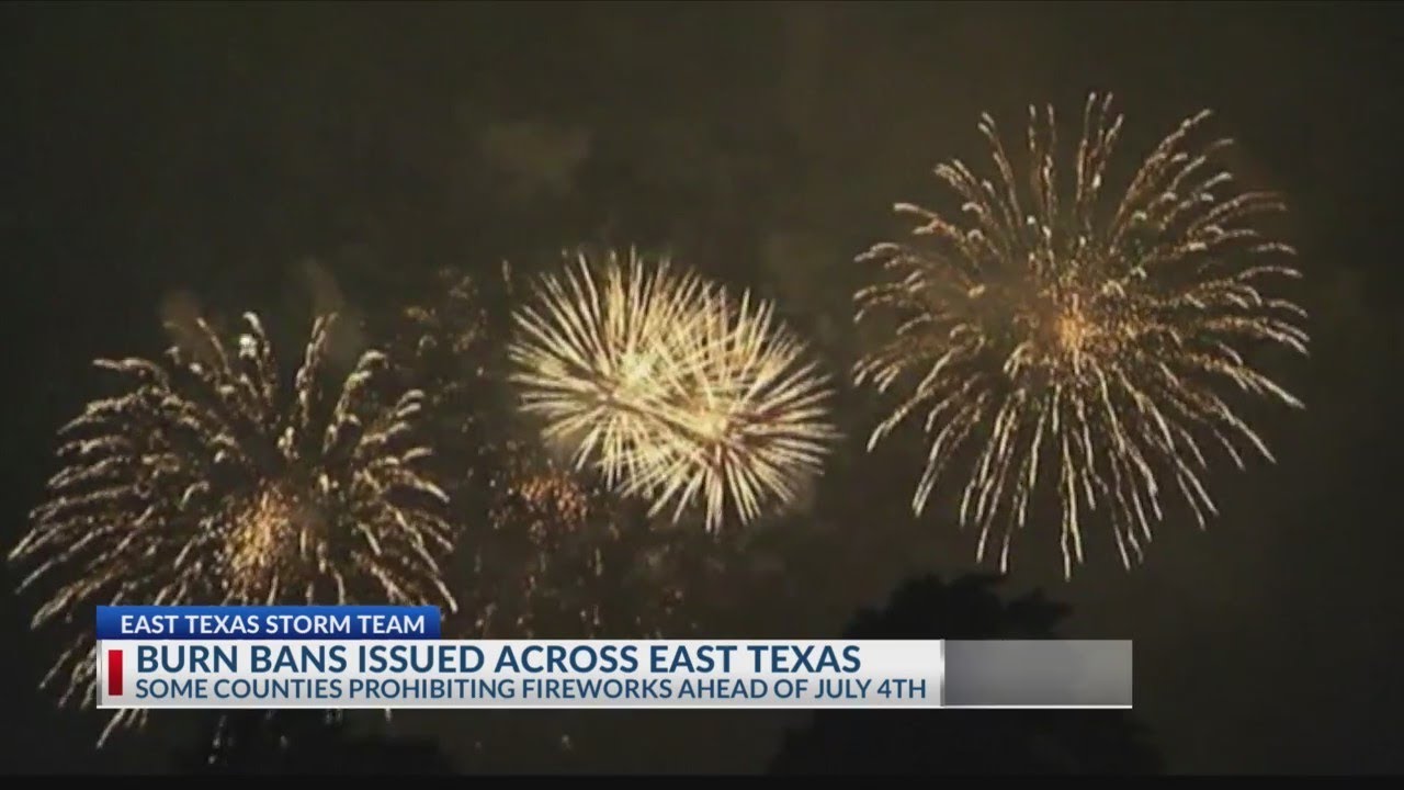 Burn bans issued across East Texas, fireworks shows canceled