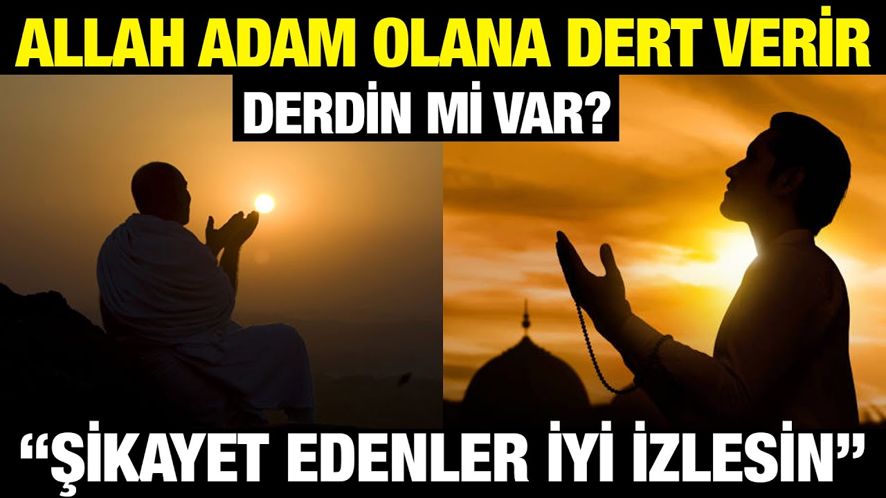 Allah Adam Olana Dert Verir. Derdin Var mı? Şikayetlerden Kurtulmanın Yolu
