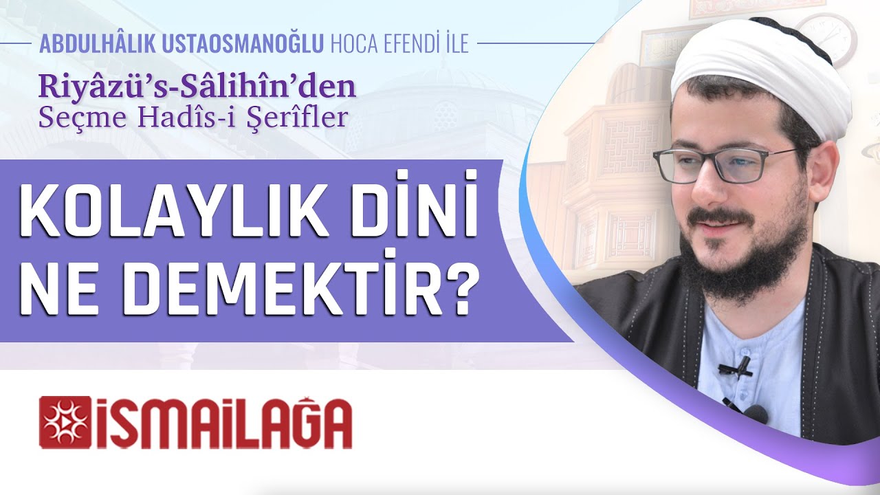 Seçme Hadîsler 11: Kolaylık Dini Ne Demektir? - Abdülhâlık Ustaosmanoğlu Hoca Efendi