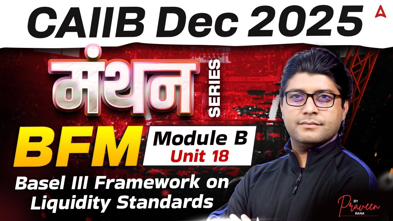 CAIIB Dec 2025 | CAIIB BFM Module B | Unit 18 Basel III Framework on Liquidity Standards | Praveen