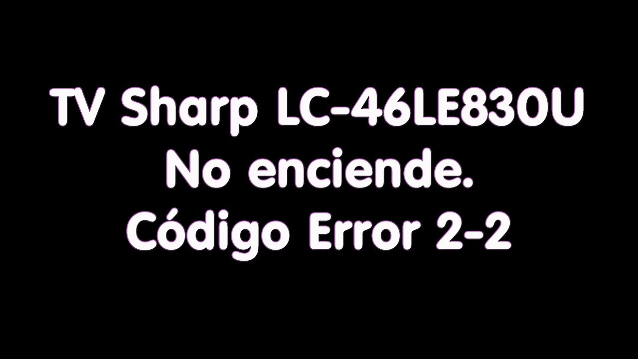 Tv Sharp LC-46LE830U Código Error 2-2 no enciende. Análisis y Solución