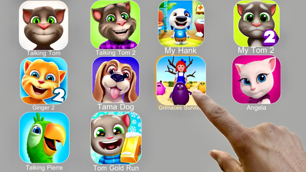 Talking Tom,Grimaces Survival,My Tom 2,Talking Angela,Talking Pierre,Tom Gold Run,Tama Dog,My Hank