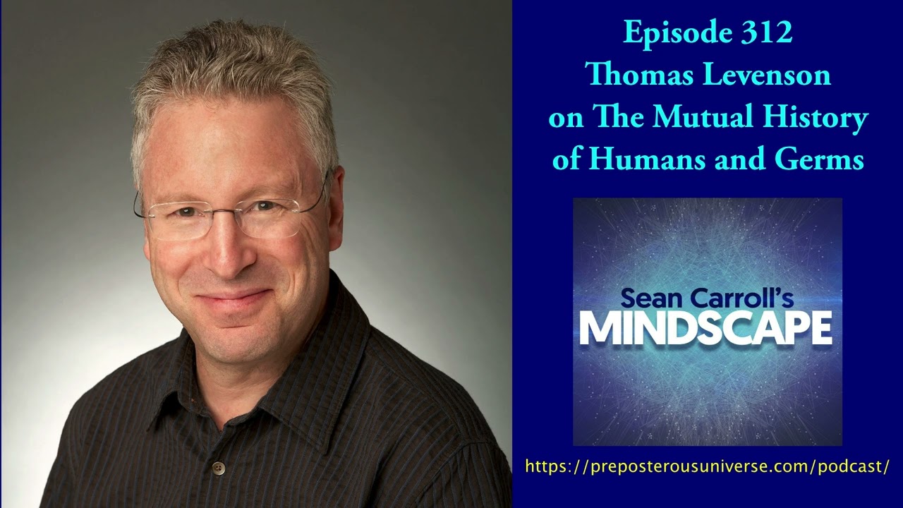 Mindscape 312 | Thomas Levenson on the Mutual History of Humans and Germs