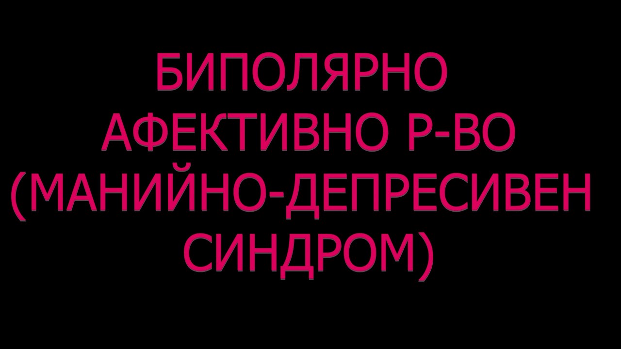 БАР Биполярно афективно разстройство манийно депресивен синдром циклофрения симптоми причини лечение