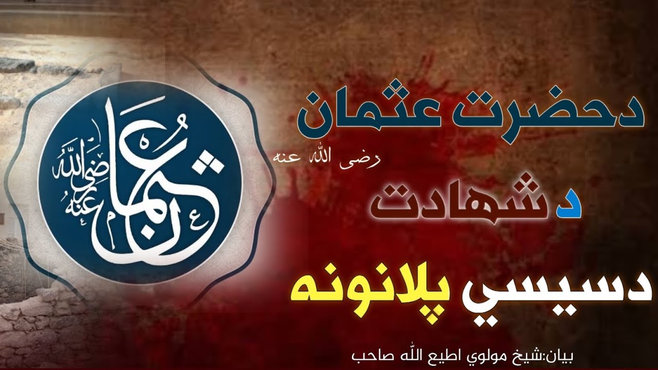 د حضرت عثمان (رضي الله عنه) دشهادت دسيسي پلانونه:بيان؛شيخ مولوي اطيع الله صاحب