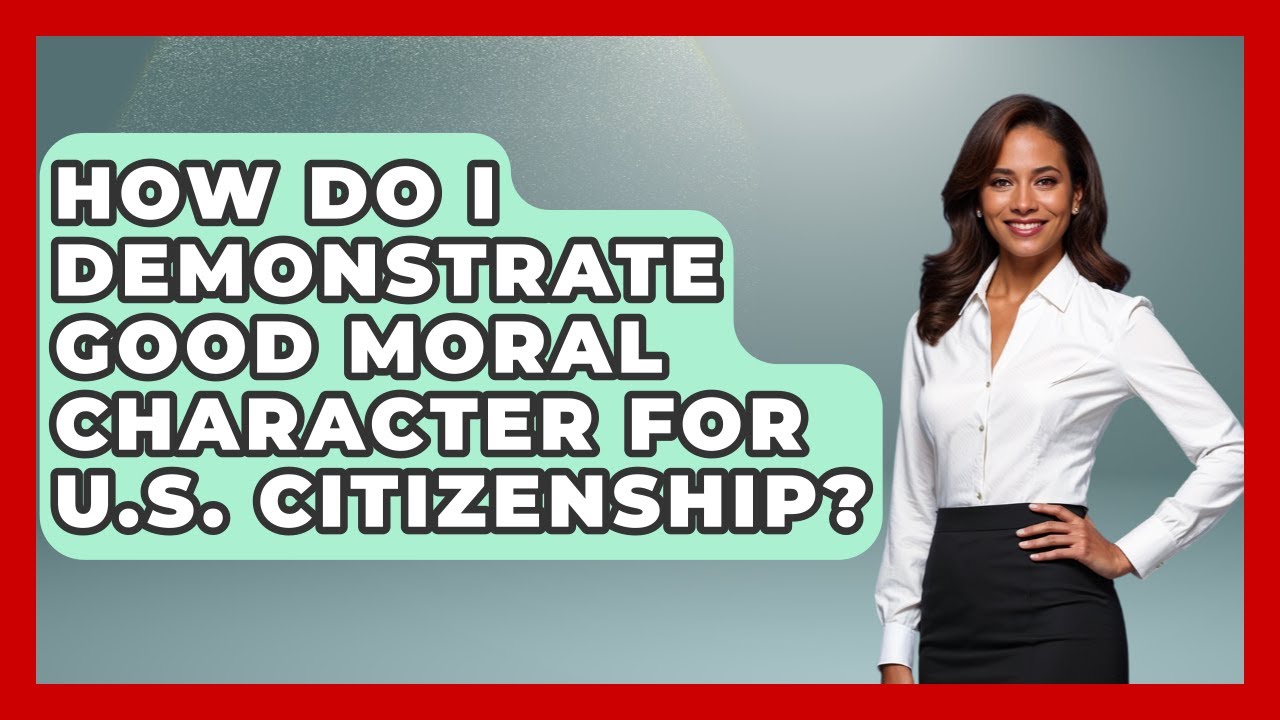 How Do I Demonstrate Good Moral Character For U.S. Citizenship? - US Citizenship Immigration Guide
