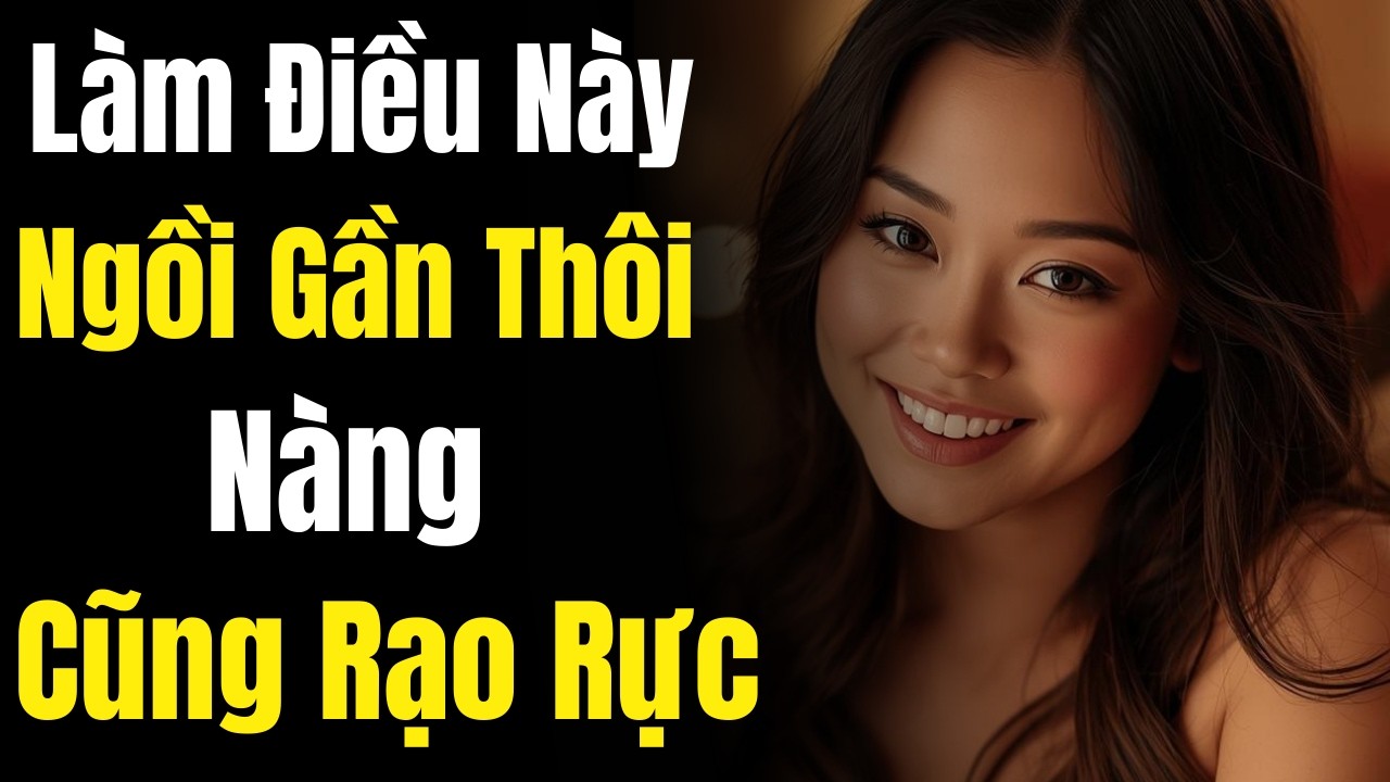 Làm Những Điều Này Khi Ở Gần, Nàng Sẽ Bị Thu Hút Tự Nhiên