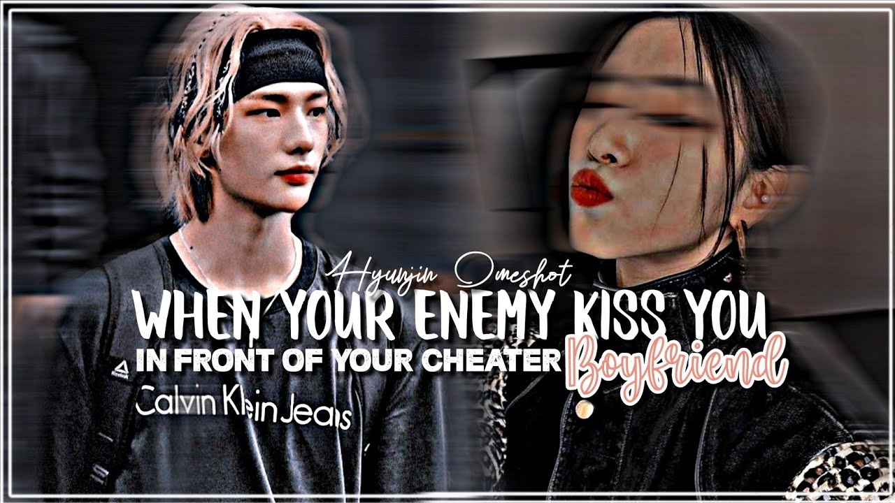 [ Hyunjin Oneshot ] When your enemy kiss you in front of your cheater B O Y F R I E N D