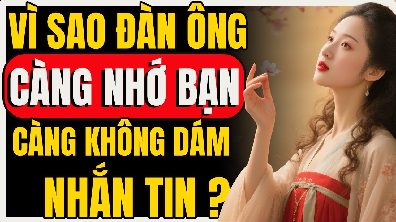 Tại sao càng nhớ bạn da diết, đàn ông càng không dám nhắn tin? | Nữ Khắc Kỷ