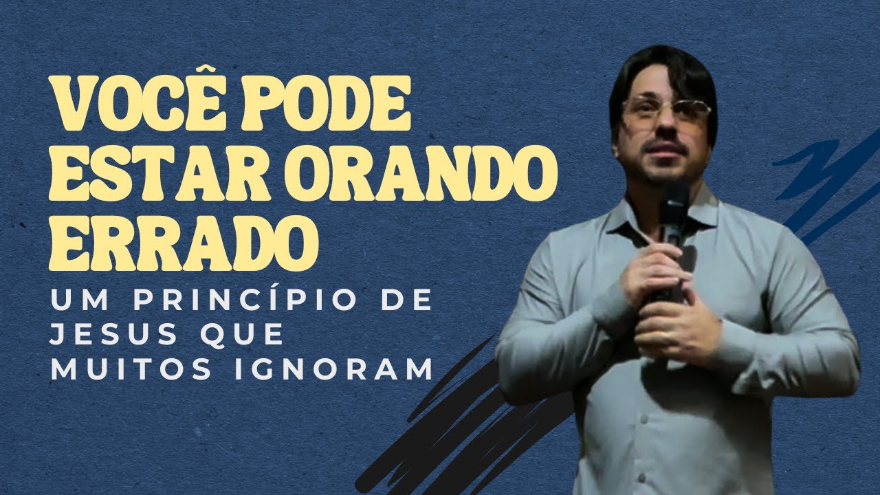 Você Pode Estar Orando Errado — Um Princípio de Jesus Que Muitos Ignoram