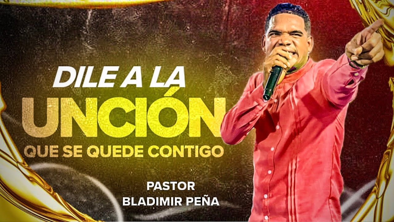 DILE A LA UNCIÓN QUE SE QUEDE CONTIGO - PASTOR BLADIMIR PEÑA 