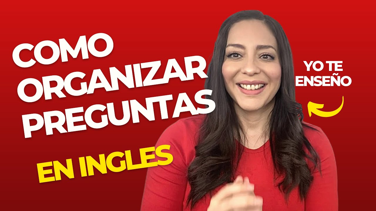 COMO ORGANIZAR PREGUNTAS EN INGLES